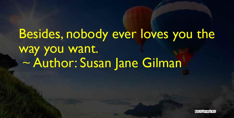 Susan Jane Gilman Quotes: Besides, Nobody Ever Loves You The Way You Want.