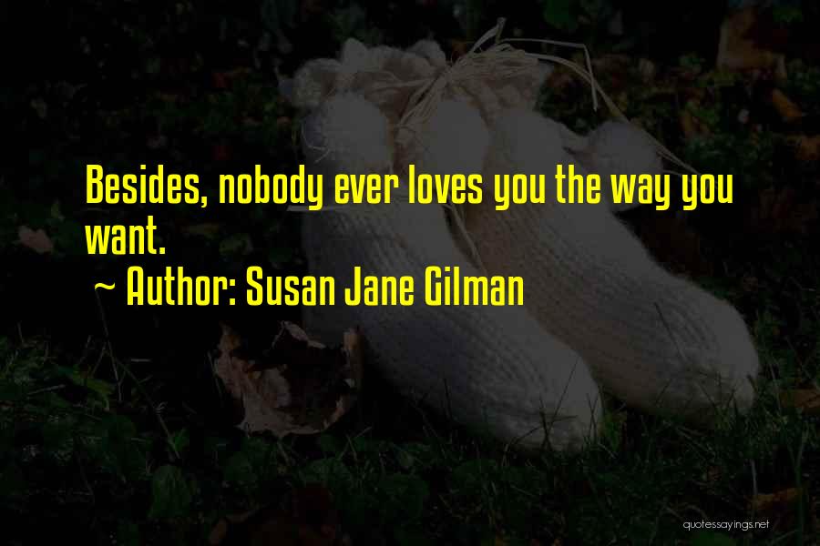 Susan Jane Gilman Quotes: Besides, Nobody Ever Loves You The Way You Want.