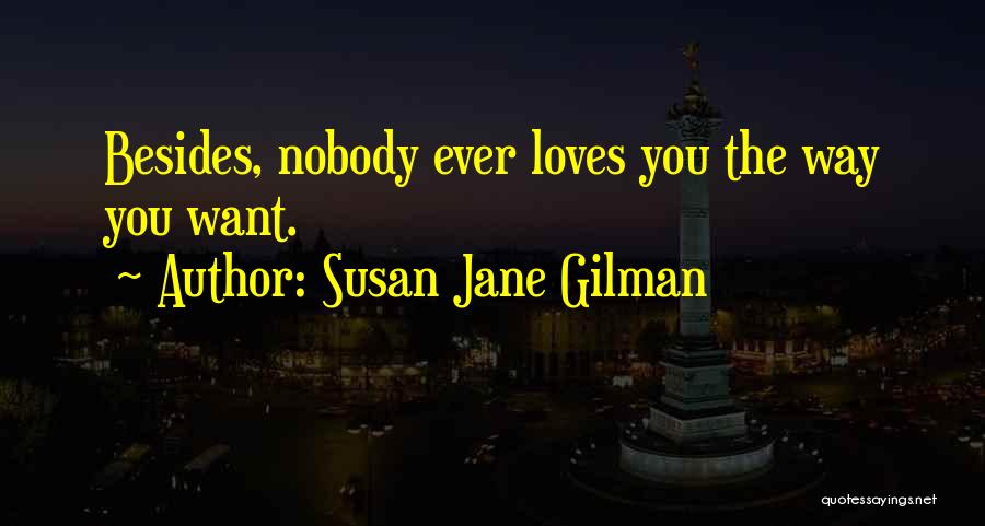 Susan Jane Gilman Quotes: Besides, Nobody Ever Loves You The Way You Want.