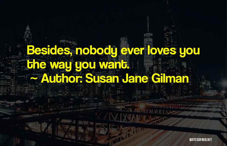 Susan Jane Gilman Quotes: Besides, Nobody Ever Loves You The Way You Want.