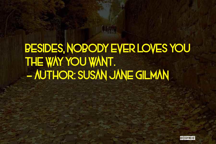 Susan Jane Gilman Quotes: Besides, Nobody Ever Loves You The Way You Want.