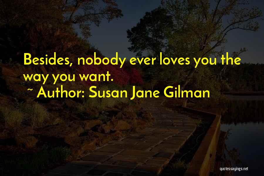 Susan Jane Gilman Quotes: Besides, Nobody Ever Loves You The Way You Want.