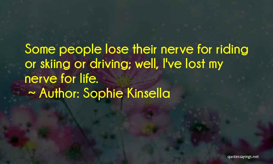 Sophie Kinsella Quotes: Some People Lose Their Nerve For Riding Or Skiing Or Driving; Well, I've Lost My Nerve For Life.