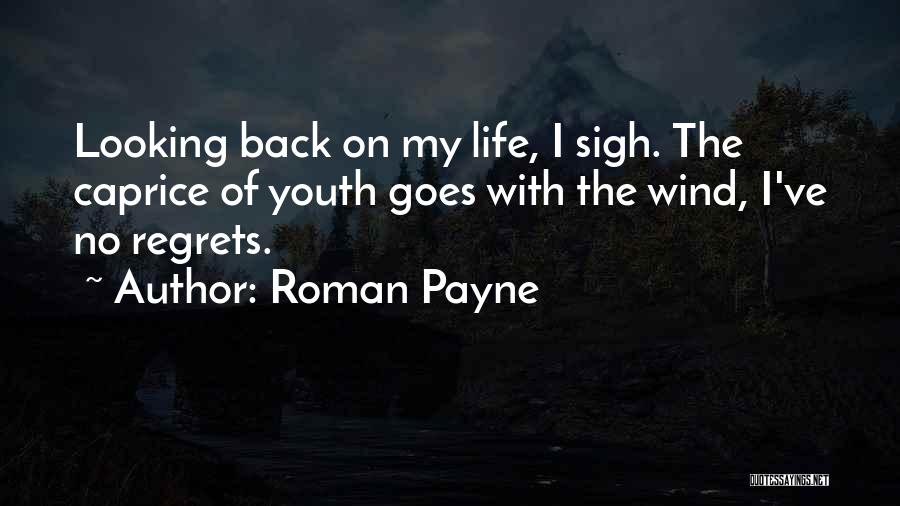 Roman Payne Quotes: Looking Back On My Life, I Sigh. The Caprice Of Youth Goes With The Wind, I've No Regrets.