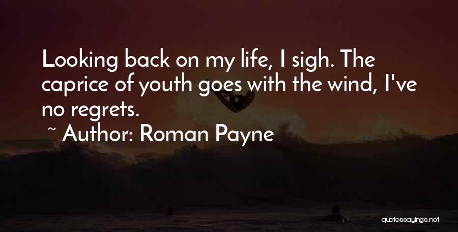 Roman Payne Quotes: Looking Back On My Life, I Sigh. The Caprice Of Youth Goes With The Wind, I've No Regrets.
