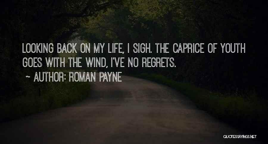 Roman Payne Quotes: Looking Back On My Life, I Sigh. The Caprice Of Youth Goes With The Wind, I've No Regrets.