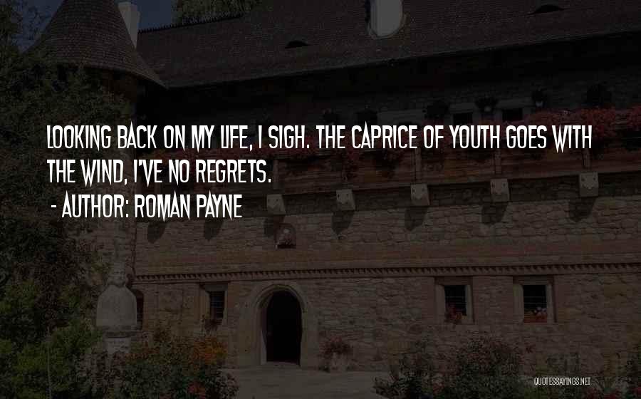Roman Payne Quotes: Looking Back On My Life, I Sigh. The Caprice Of Youth Goes With The Wind, I've No Regrets.