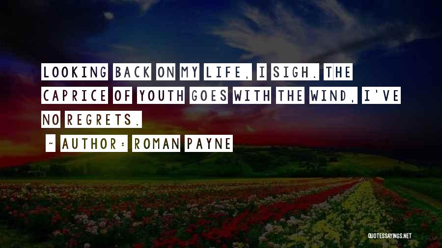 Roman Payne Quotes: Looking Back On My Life, I Sigh. The Caprice Of Youth Goes With The Wind, I've No Regrets.