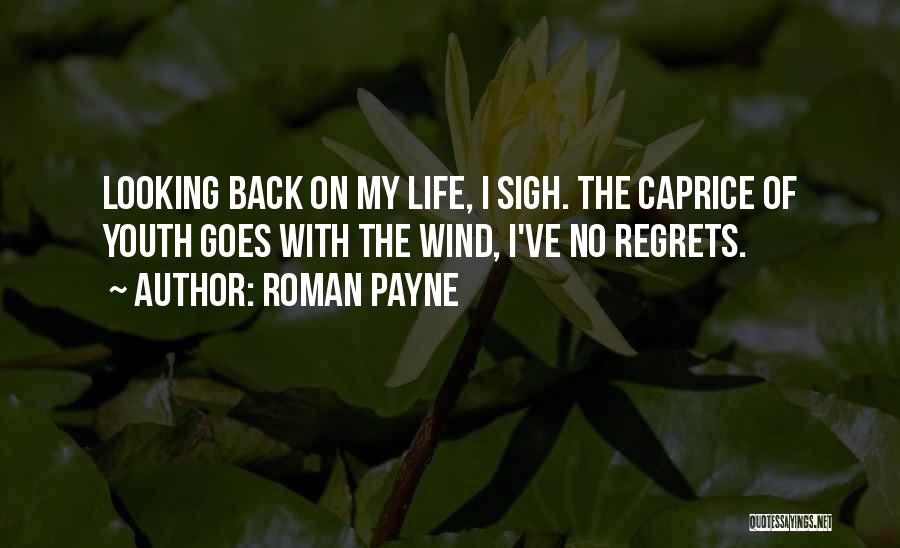 Roman Payne Quotes: Looking Back On My Life, I Sigh. The Caprice Of Youth Goes With The Wind, I've No Regrets.