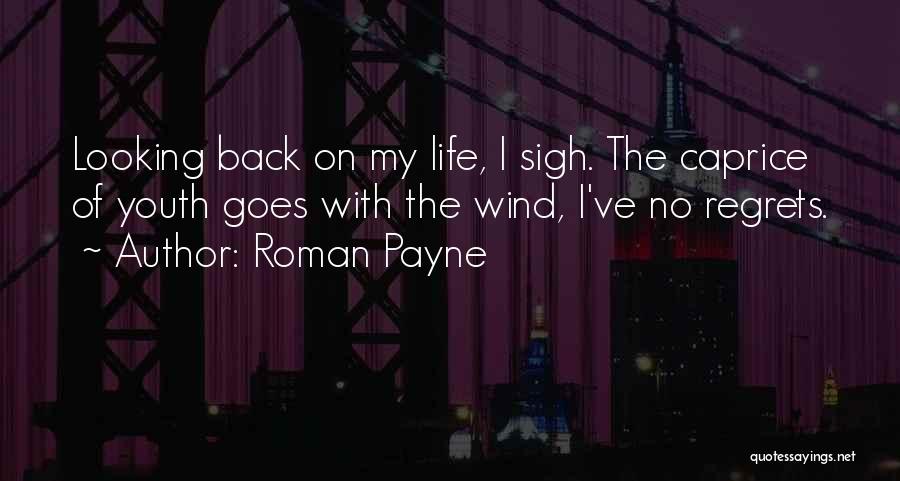 Roman Payne Quotes: Looking Back On My Life, I Sigh. The Caprice Of Youth Goes With The Wind, I've No Regrets.