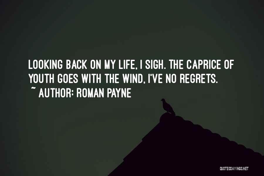 Roman Payne Quotes: Looking Back On My Life, I Sigh. The Caprice Of Youth Goes With The Wind, I've No Regrets.