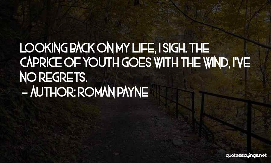 Roman Payne Quotes: Looking Back On My Life, I Sigh. The Caprice Of Youth Goes With The Wind, I've No Regrets.