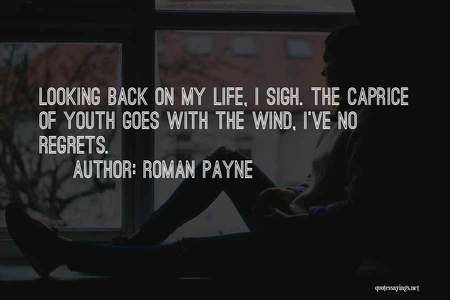 Roman Payne Quotes: Looking Back On My Life, I Sigh. The Caprice Of Youth Goes With The Wind, I've No Regrets.