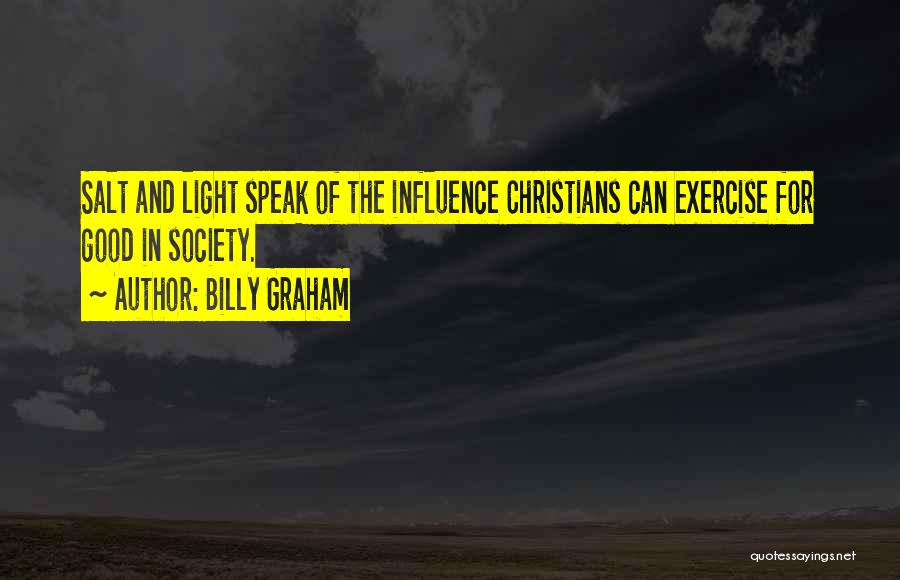 Billy Graham Quotes: Salt And Light Speak Of The Influence Christians Can Exercise For Good In Society.