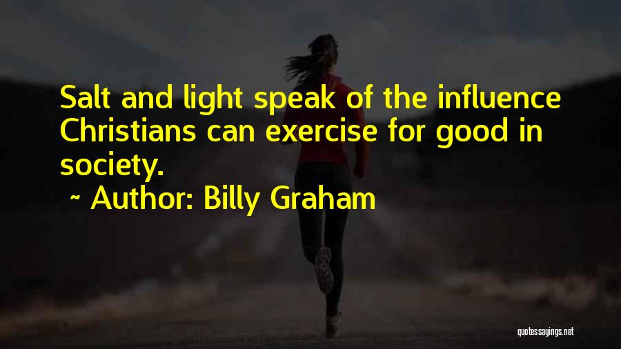 Billy Graham Quotes: Salt And Light Speak Of The Influence Christians Can Exercise For Good In Society.