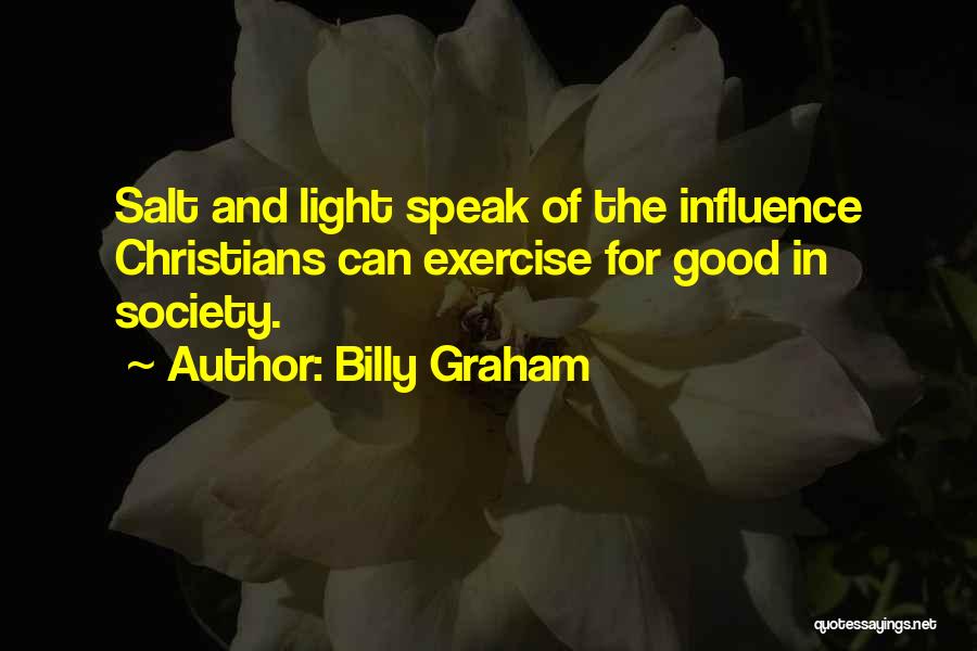 Billy Graham Quotes: Salt And Light Speak Of The Influence Christians Can Exercise For Good In Society.