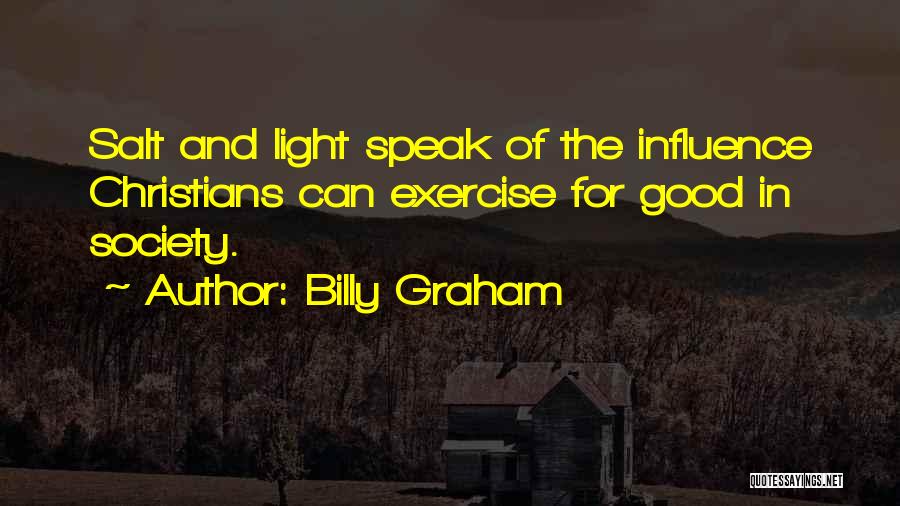 Billy Graham Quotes: Salt And Light Speak Of The Influence Christians Can Exercise For Good In Society.