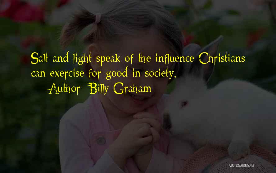 Billy Graham Quotes: Salt And Light Speak Of The Influence Christians Can Exercise For Good In Society.