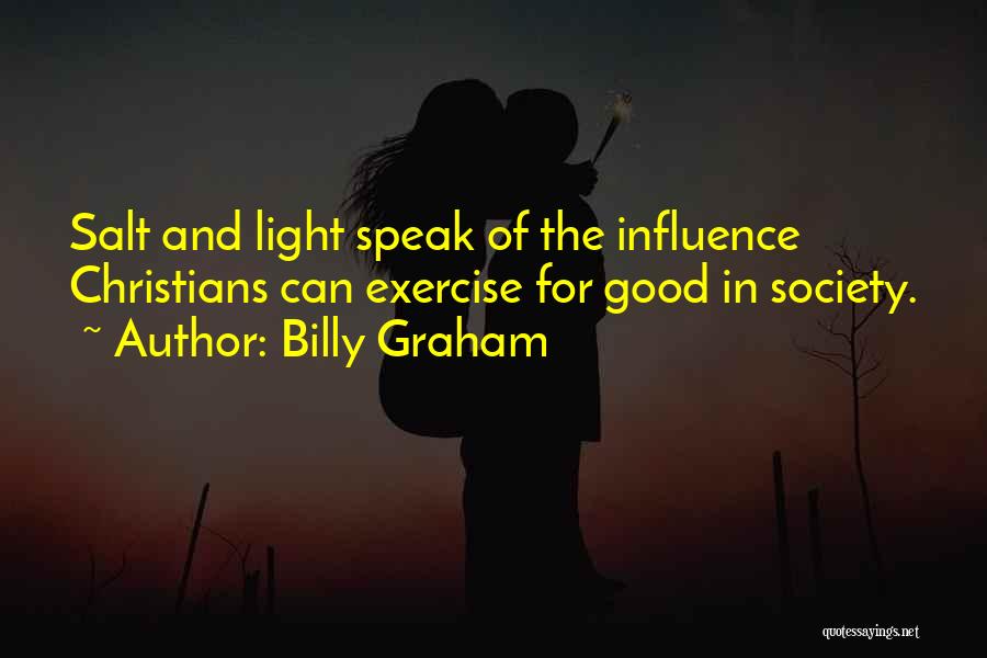 Billy Graham Quotes: Salt And Light Speak Of The Influence Christians Can Exercise For Good In Society.