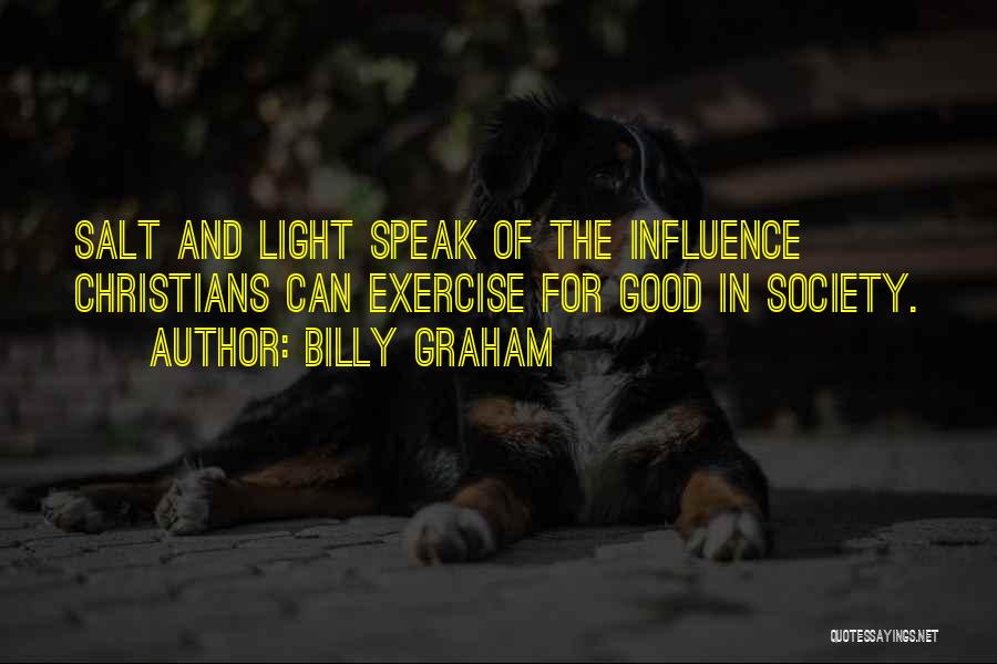 Billy Graham Quotes: Salt And Light Speak Of The Influence Christians Can Exercise For Good In Society.