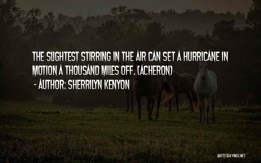 Sherrilyn Kenyon Quotes: The Slightest Stirring In The Air Can Set A Hurricane In Motion A Thousand Miles Off. (acheron)