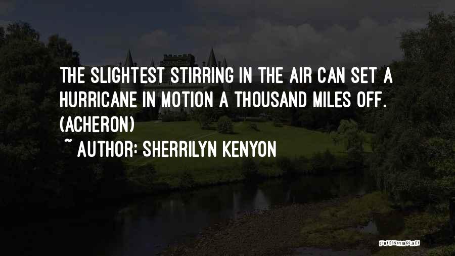 Sherrilyn Kenyon Quotes: The Slightest Stirring In The Air Can Set A Hurricane In Motion A Thousand Miles Off. (acheron)