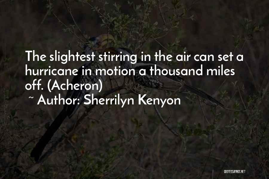 Sherrilyn Kenyon Quotes: The Slightest Stirring In The Air Can Set A Hurricane In Motion A Thousand Miles Off. (acheron)