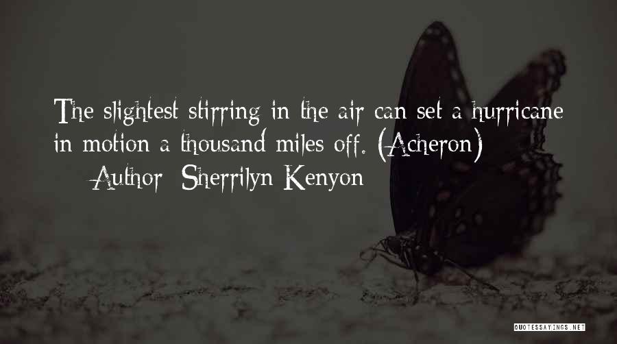 Sherrilyn Kenyon Quotes: The Slightest Stirring In The Air Can Set A Hurricane In Motion A Thousand Miles Off. (acheron)