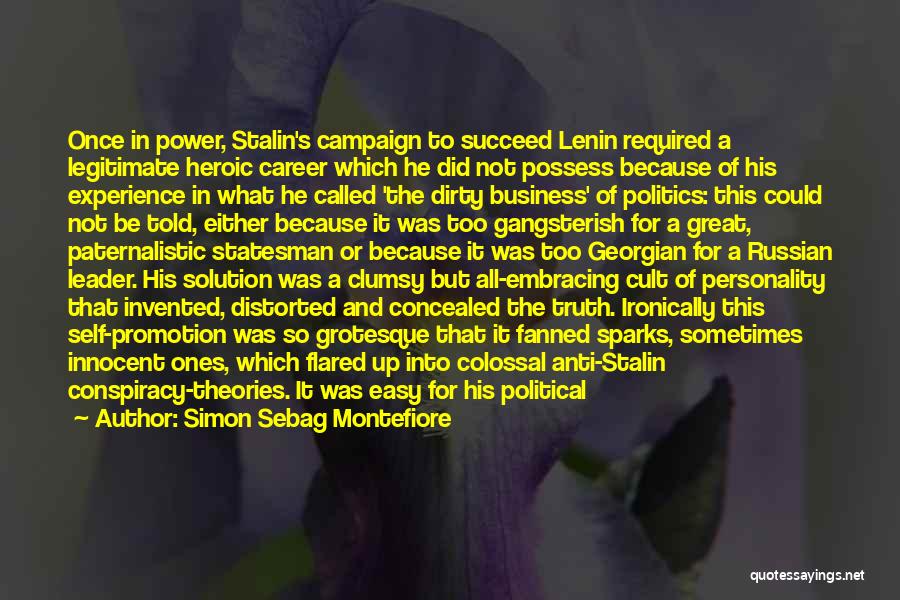 Simon Sebag Montefiore Quotes: Once In Power, Stalin's Campaign To Succeed Lenin Required A Legitimate Heroic Career Which He Did Not Possess Because Of