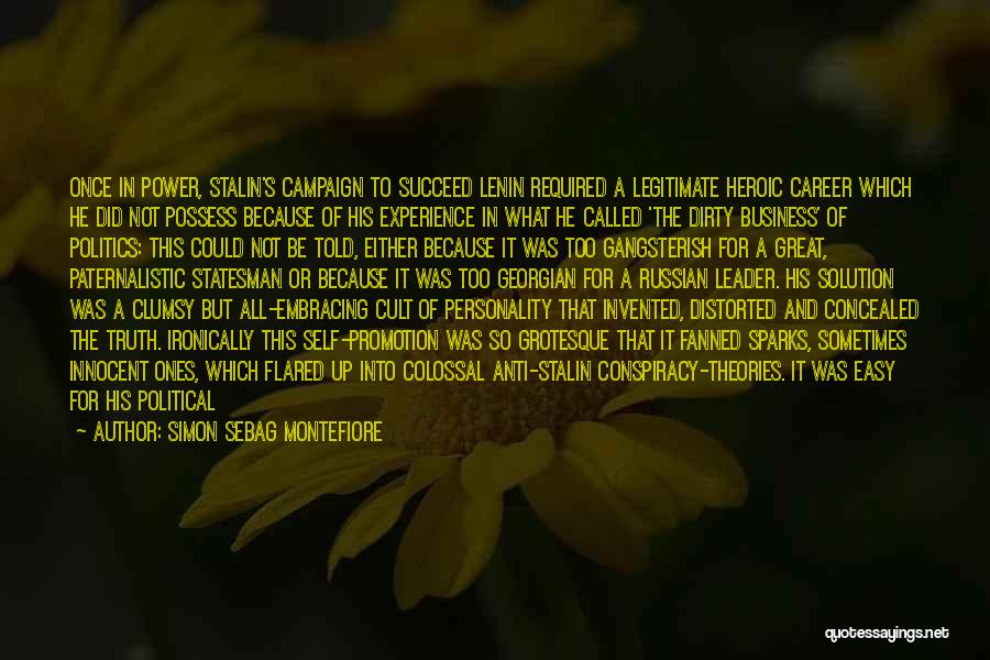 Simon Sebag Montefiore Quotes: Once In Power, Stalin's Campaign To Succeed Lenin Required A Legitimate Heroic Career Which He Did Not Possess Because Of