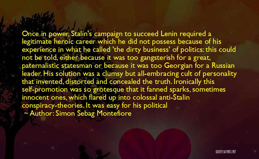 Simon Sebag Montefiore Quotes: Once In Power, Stalin's Campaign To Succeed Lenin Required A Legitimate Heroic Career Which He Did Not Possess Because Of