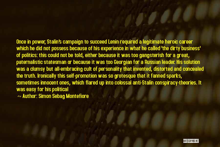 Simon Sebag Montefiore Quotes: Once In Power, Stalin's Campaign To Succeed Lenin Required A Legitimate Heroic Career Which He Did Not Possess Because Of