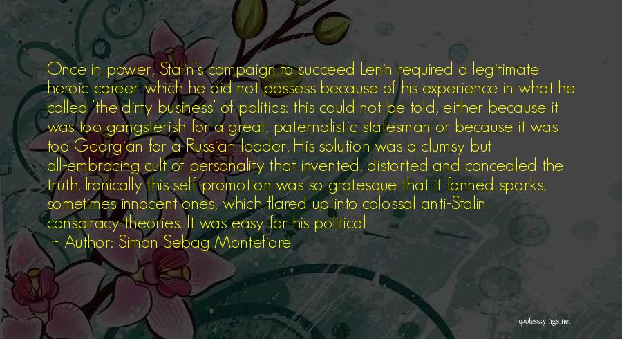 Simon Sebag Montefiore Quotes: Once In Power, Stalin's Campaign To Succeed Lenin Required A Legitimate Heroic Career Which He Did Not Possess Because Of