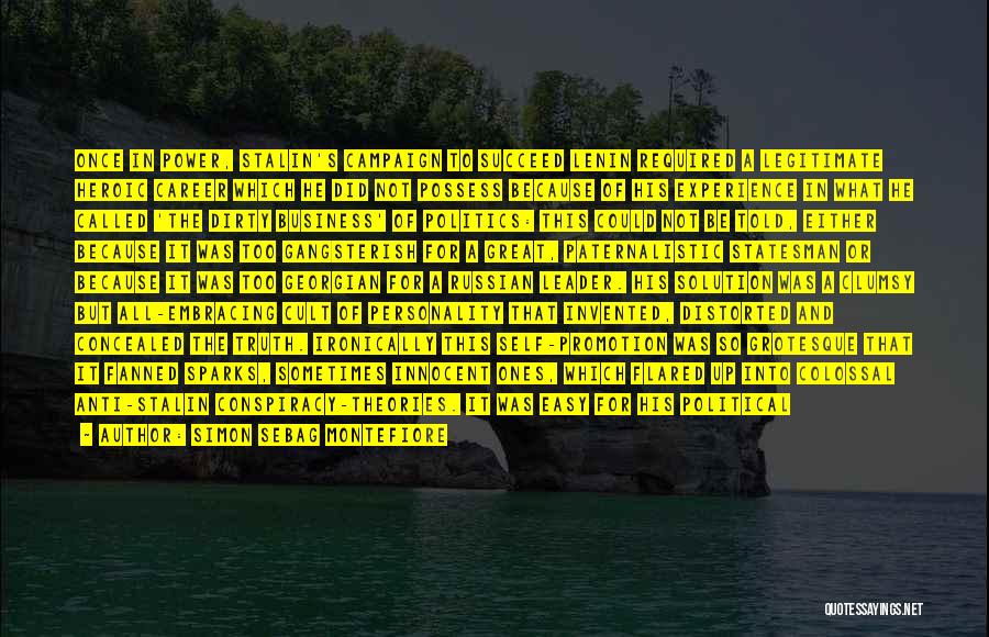 Simon Sebag Montefiore Quotes: Once In Power, Stalin's Campaign To Succeed Lenin Required A Legitimate Heroic Career Which He Did Not Possess Because Of
