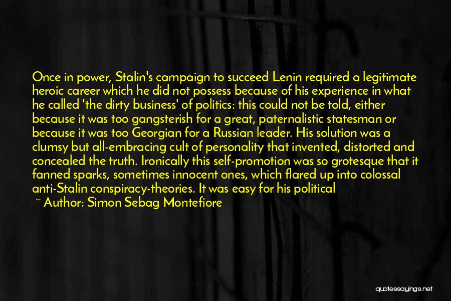 Simon Sebag Montefiore Quotes: Once In Power, Stalin's Campaign To Succeed Lenin Required A Legitimate Heroic Career Which He Did Not Possess Because Of