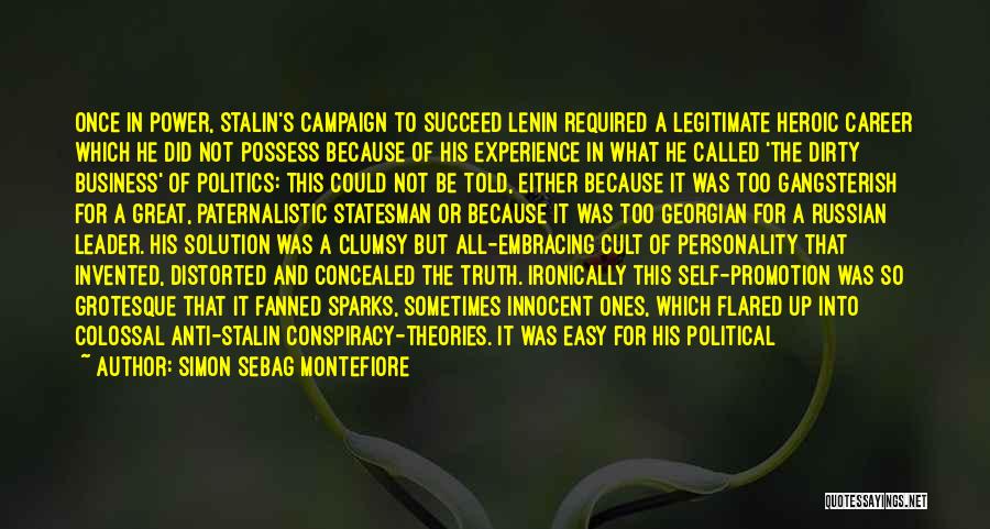 Simon Sebag Montefiore Quotes: Once In Power, Stalin's Campaign To Succeed Lenin Required A Legitimate Heroic Career Which He Did Not Possess Because Of