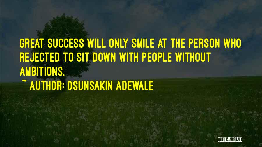 Osunsakin Adewale Quotes: Great Success Will Only Smile At The Person Who Rejected To Sit Down With People Without Ambitions.