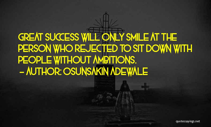 Osunsakin Adewale Quotes: Great Success Will Only Smile At The Person Who Rejected To Sit Down With People Without Ambitions.