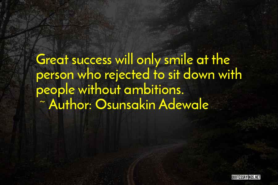 Osunsakin Adewale Quotes: Great Success Will Only Smile At The Person Who Rejected To Sit Down With People Without Ambitions.