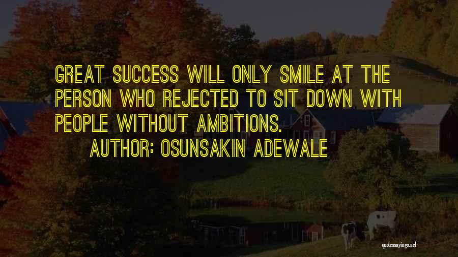 Osunsakin Adewale Quotes: Great Success Will Only Smile At The Person Who Rejected To Sit Down With People Without Ambitions.