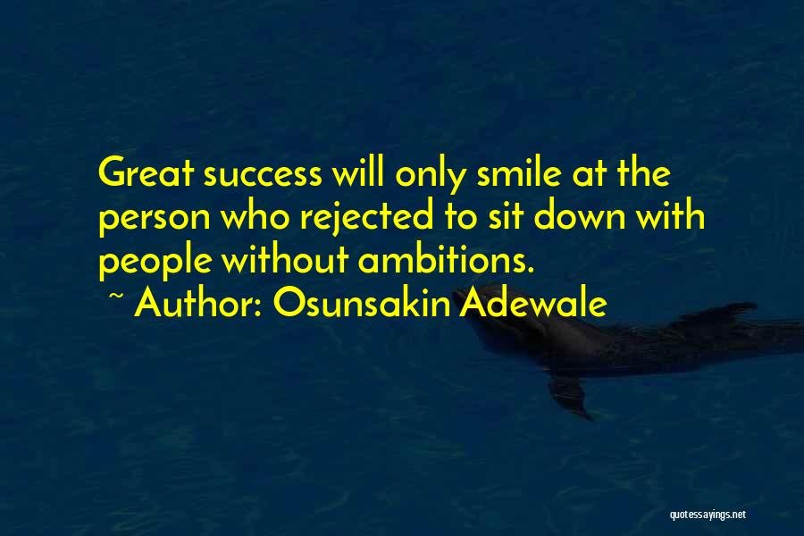 Osunsakin Adewale Quotes: Great Success Will Only Smile At The Person Who Rejected To Sit Down With People Without Ambitions.