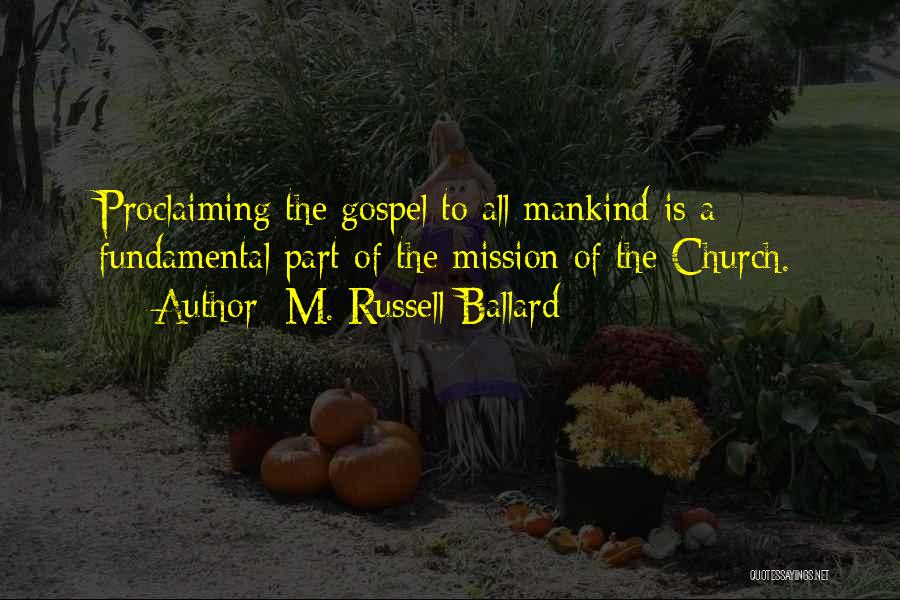 M. Russell Ballard Quotes: Proclaiming The Gospel To All Mankind Is A Fundamental Part Of The Mission Of The Church.