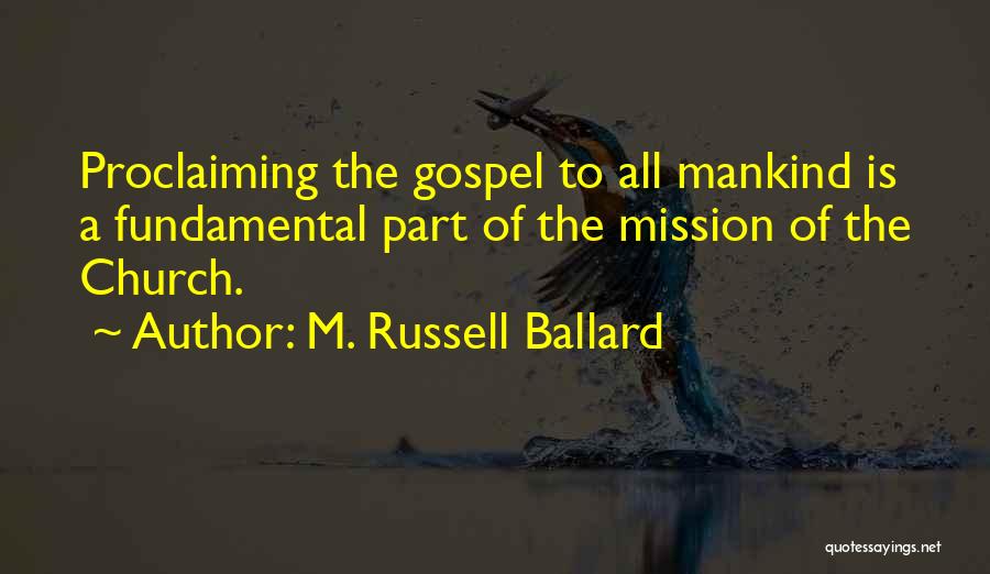 M. Russell Ballard Quotes: Proclaiming The Gospel To All Mankind Is A Fundamental Part Of The Mission Of The Church.