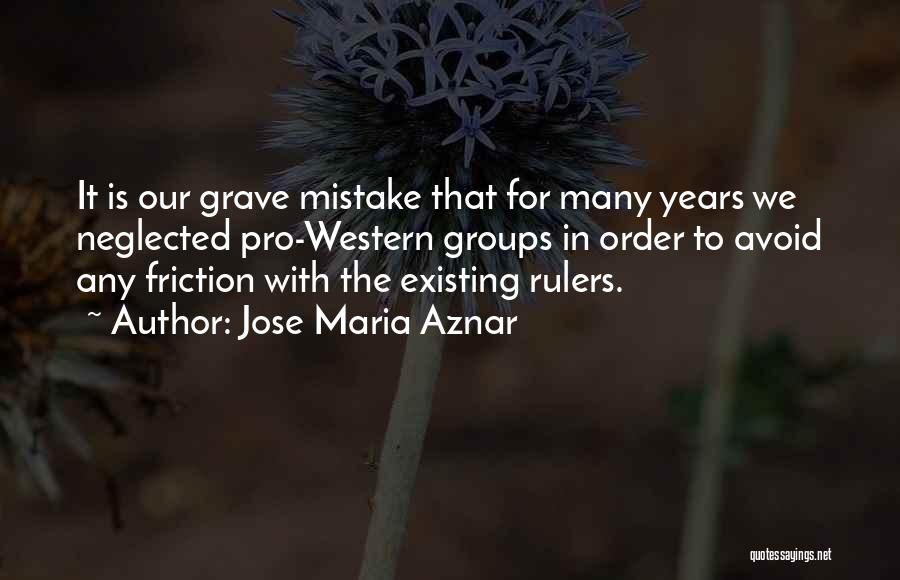 Jose Maria Aznar Quotes: It Is Our Grave Mistake That For Many Years We Neglected Pro-western Groups In Order To Avoid Any Friction With