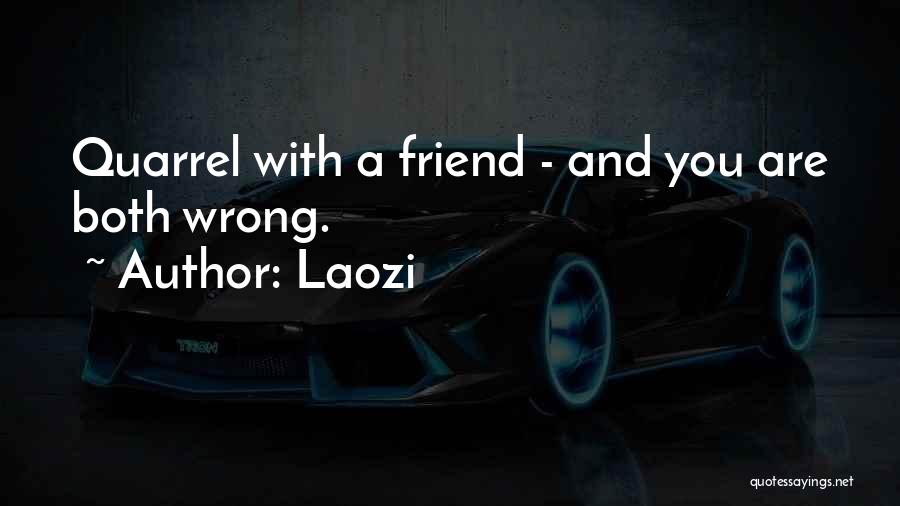 Laozi Quotes: Quarrel With A Friend - And You Are Both Wrong.