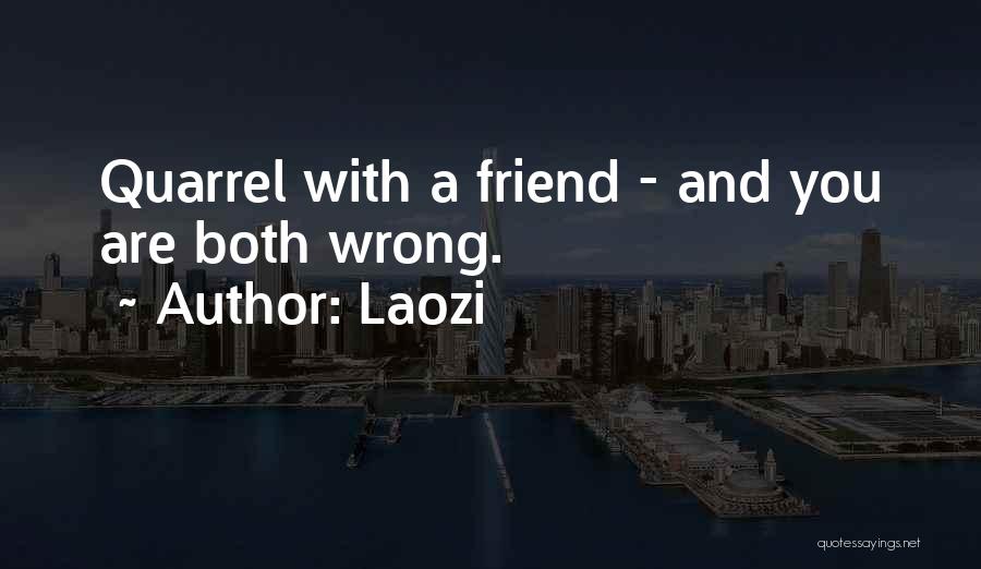 Laozi Quotes: Quarrel With A Friend - And You Are Both Wrong.