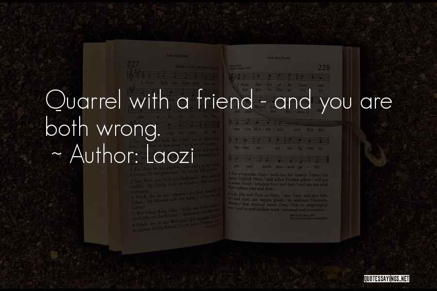 Laozi Quotes: Quarrel With A Friend - And You Are Both Wrong.