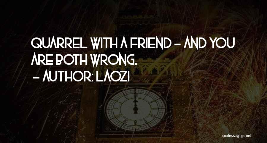 Laozi Quotes: Quarrel With A Friend - And You Are Both Wrong.