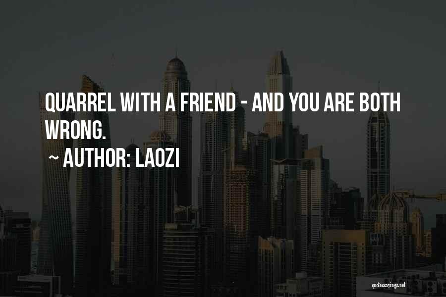 Laozi Quotes: Quarrel With A Friend - And You Are Both Wrong.