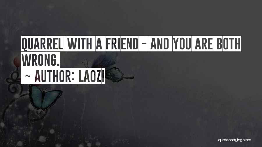 Laozi Quotes: Quarrel With A Friend - And You Are Both Wrong.